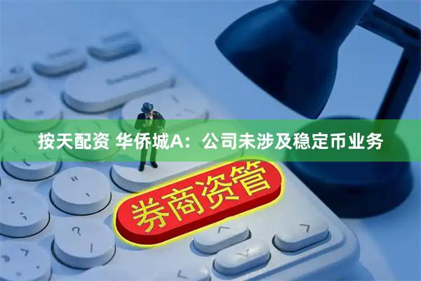 按天配资 华侨城A：公司未涉及稳定币业务