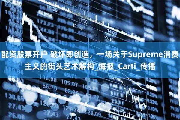 配资股票开户 破坏即创造，一场关于Supreme消费主义的街头艺术解构_海报_Carti_传播