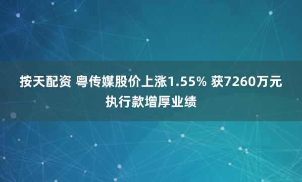 按天配资 粤传媒股价上涨1.55% 获7260万元执行款增厚业绩