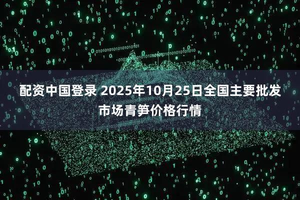 配资中国登录 2025年10月25日全国主要批发市场青笋价格行情
